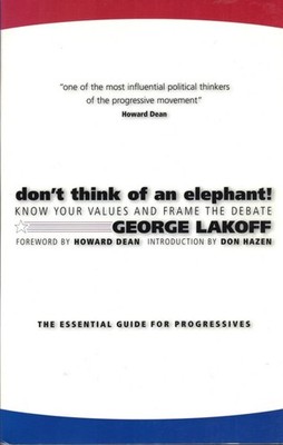 Don't Think of an Elephant!: Know Your Values and Frame the Debate--The Esse...