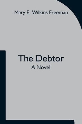 Mary E. Wilkins Freeman | The Debtor A Novel | Taschenbuch | Englisch (2021)