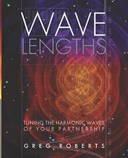 WAVELENGTHS: TUNING THE HARMONIC WAVES OF YOUR PARTNERSHIP By Greg Roberts *NEW*