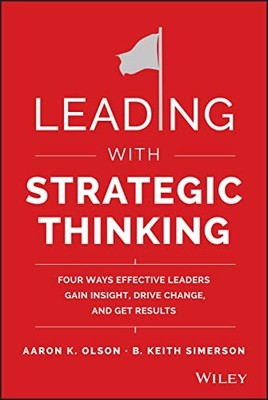 Leading with Strategic Thinking: Four Ways Effective Leaders Gain Insight, D...