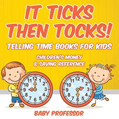 It Ticks Then Tocks! - Telling Time Books For Kids: Children's Money & Saving...