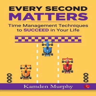 EVERY SECOND MATTERS Time Management Techniques to SUCCEED in You