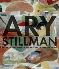 Ary Stillman: From Impressionism to Abstract Expressionism, Helen A. Harrison,Ra