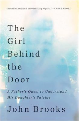 The Girl Behind the Door: A Father's Quest to Understand His Daughter's Suicide,