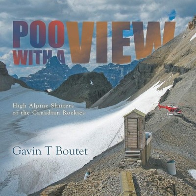 Poo With a View: High Alpine Shitters of the Canadian Rockies - paperback Bo...