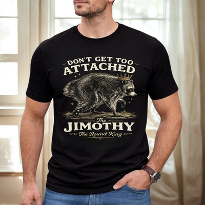 Don t Get Too Attached to Jimothy Shirt, Round King Raccoon Wildlife Tee