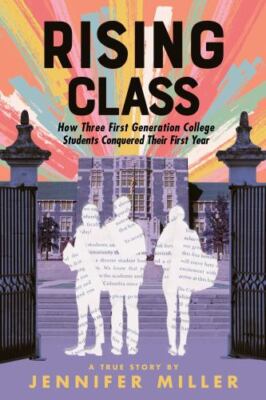 Rising Class: How Three First-Generation College Students Conquered Their...
