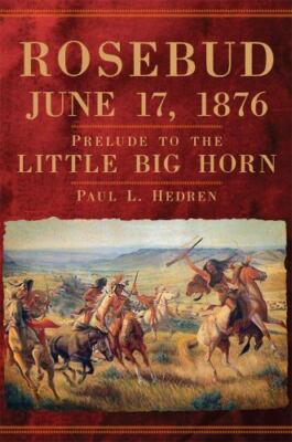 Rosebud, June 17, 1876: Prelude to the Little Big Horn, Hedren, Paul L., Very Go