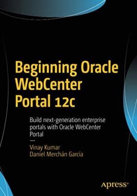 Beginning Oracle WebCenter Portal 12c: Build next-generation