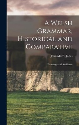 John Morris Jone A Welsh Grammar, Historical and Comparativ (Gebundene Ausgabe)