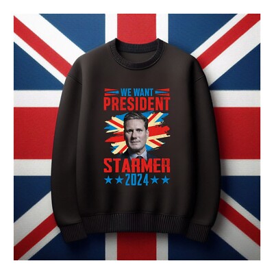 We Want President Pullover, Vote for Keir Starmer Sweatshirt, UK Elections 2024 Top
