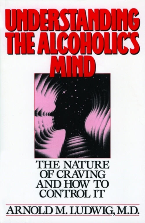 Understanding the Alcoholic's Mind : The Nature of Craving and Ho
