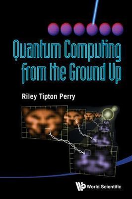 Quantum Computing from the Ground Up by Perry Riley Tipton