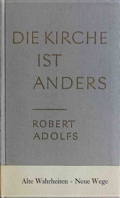 Die Kirche ist anders. Alte Wahrheiten - Neue Wege. Adolfs, Robert: