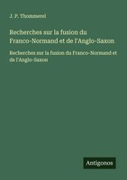 J. P. Thommerel | Recherches Sur La Fusion Du Franco-Normand Et De L'anglo-Saxon