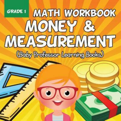 Grade 1 Math Workbook: Money & Measurement (Baby Professor Learning Books) by...