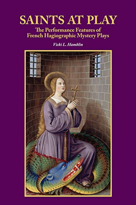 Saints at Play: The Performance Features of French Hagiographic Mystery Plays b