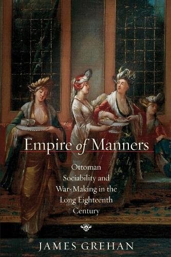 Empire of Manners – Ottoman Sociability and War–Making in the Long Eighteenth C…