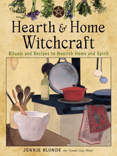 Hearth and Home Witchcraft : Rituals and Recipes to Nourish Home and Spirit ...