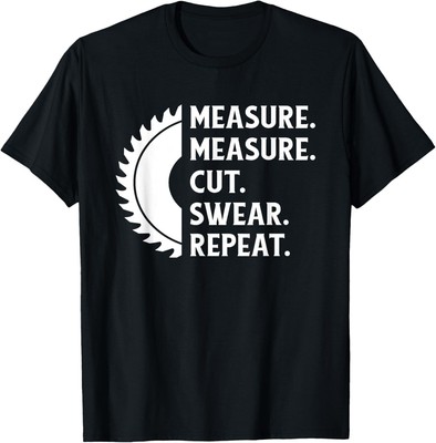 Measure Cut Swear Repeat Shirt, Handy man Gift Idea T-Shirt Hoodie