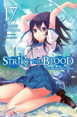 Strike the Blood, Vol. 17 (Light Novel) | The Broken Holy Spear | Gakuto Mikumo
