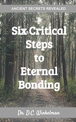 ANCIENT SECRETS REVEALED: SIX CRITICAL STEPS TO ETERNAL By D C Winkelman & Mary