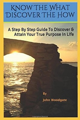 KNOW THE WHAT DISCOVER THE HOW: A STEP BY STEP GUIDE TO By John Woodgate **NEW**