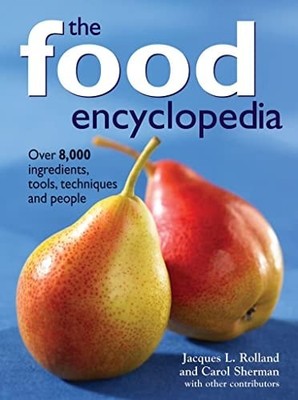 The Food Encyclopedia Over 8,000 Ingredients, Tools, Techniques, And People