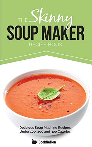 The Skinny Soup Maker Recipe Book: Delicious Low Calorie, Health