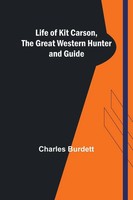 Life Of Kit Carson, The Great Western Hunter And Guide Charles Burdett Buch 2023