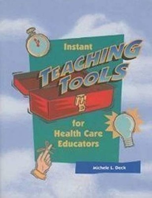 INSTANT TEACHING TOOLS FOR HEALTH CARE EDUCATORS By Deck Rn Med Bsn Lcce Michele