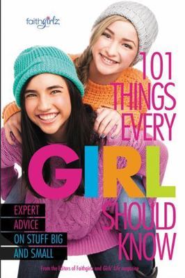 101 Things Every Girl Should Know : Expert Advice on Stuff Big and Small, Pap...