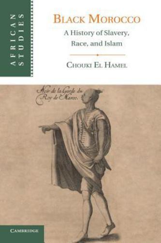 Black Morocco A History of Slavery, Race, and Islam El Hamel Paperback