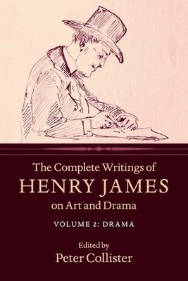 The Complete Writings of Henry James on Art and Drama: Volume 2, Drama by Henry