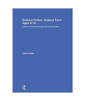 Science Fiction, Science Fact! Ages 8-12: Learning Science Through Well-Loved St