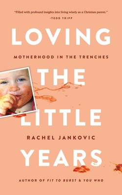 Loving the Little Years: Motherhood in the Trenches - Grace Based Christian ...