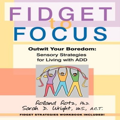 Fidget to Focus: Outwit Your Boredom: Sensory Strategies for Livi