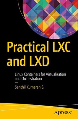 Practical LXC and LXD : Linux Containers for Virtualization and Orchestration...
