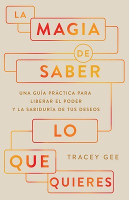 La magia de saber lo que quieres: Una guía práctica para liberar el poder y la s