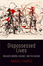 Dispossessed Lives | Enslaved Women, Violence, and the Archive | Fuentes | Buch