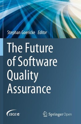 The Future of Software Quality Assurance Stephan Goericke