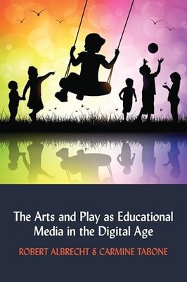 The Arts and Play as Educational Media in the Digital Age by Lance Strate NEW