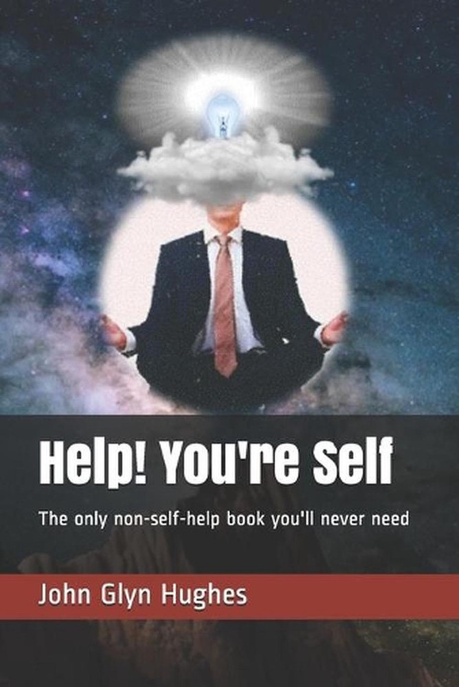 Help! You're Self: The only non self help book you'll never need by John Glyn Hu