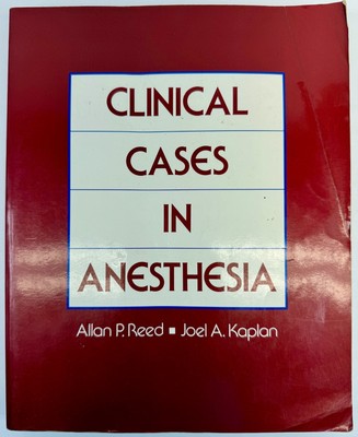 Clinical Cases in Anesthesia by Joel A. Kaplan and Alan P. Reed 1989