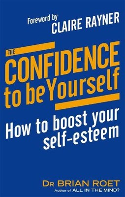 The Confidence To Be Yourself: How to boost your se by Roet, Dr Brian 0749940999