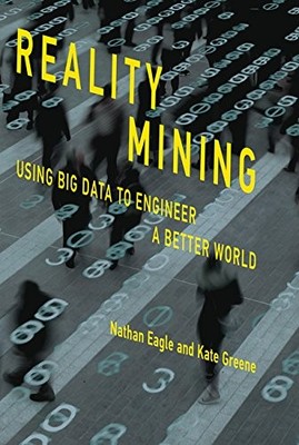 Reality Mining: Using Big Data to Engineer a Better World, Eagle, Nathan,Greene,
