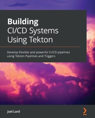 Lord - Building CI/CD Systems Using Tekton  Develop flexible and power - E555z