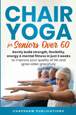 Chair Yoga For Seniors Over 60 Chapshaw Publications Taschenbuch Englisch 2022