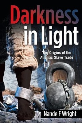 Darkness in Light: The Origins of the Atlantic Slave Trade By Nande F Wright ...