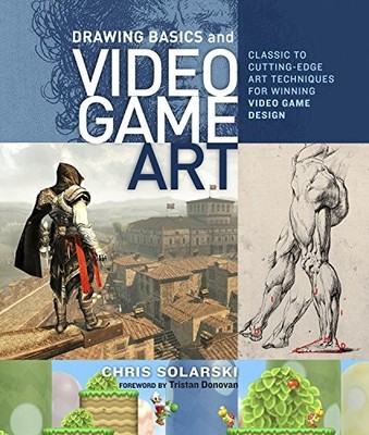 Drawing Basics and Video Game Art: Classic to Cutting-Edge Art Techniques for W